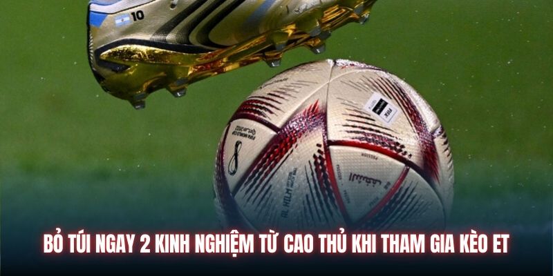 Bỏ túi ngay 2 kinh nghiệm từ cao thủ khi tham gia kèo ET
