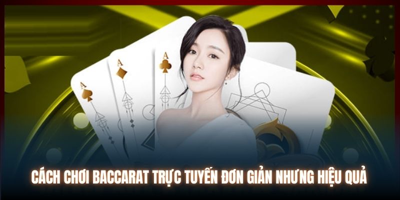 Cách Chơi Baccarat Trực Tuyến Đơn Giản Nhưng Hiệu Quả