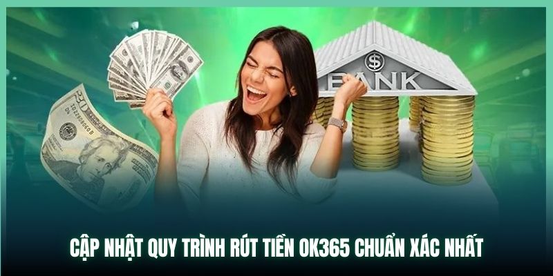 Cập nhật quy trình rút tiền OK365 chuẩn xác nhất