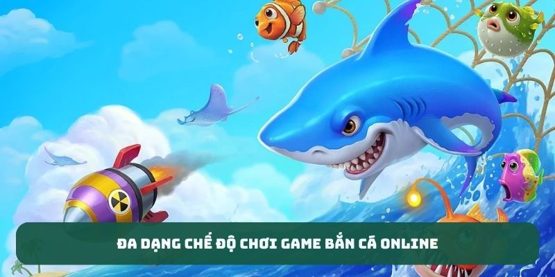 Đa dạng chế độ chơi game bắn cá online