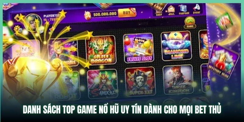 Danh sách top game nổ hũ uy tín dành cho mọi bet thủ