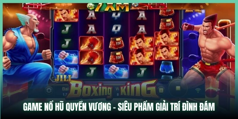 Game nổ hũ Quyền Vương - Siêu phẩm giải trí đình đám