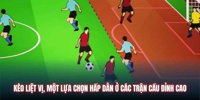 Kèo liệt vị, một lựa chọn hấp dẫn ở các trận cầu đỉnh cao