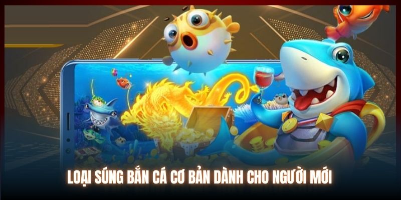 Loại súng bắn cá cơ bản dành cho người mới