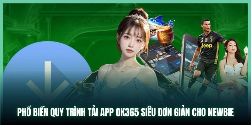 Phổ biến quy trình tải app OK365 siêu đơn giản cho newbie