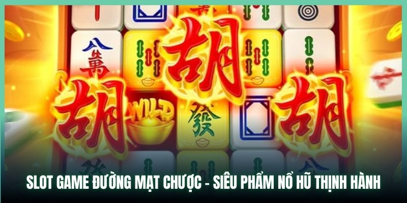 Slot Game Đường Mạt Chược - Siêu Phẩm Nổ Hũ Thịnh Hành