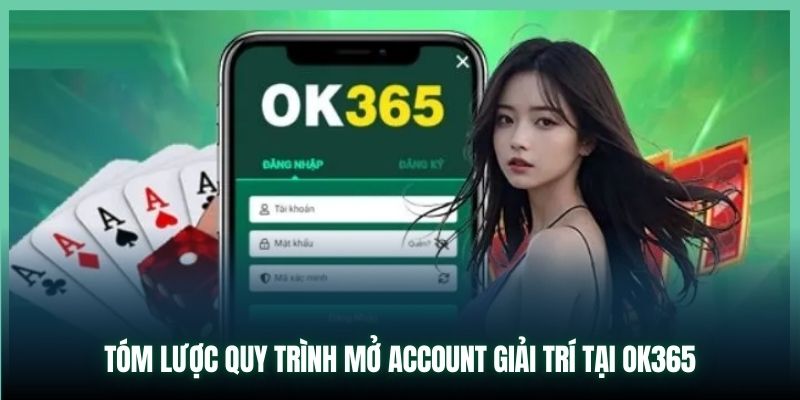 Tóm lược quy trình mở account giải trí tại OK365