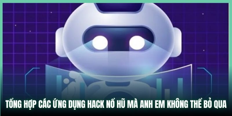 Tổng hợp các ứng dụng hack nổ hũ mà anh em không thể bỏ qua