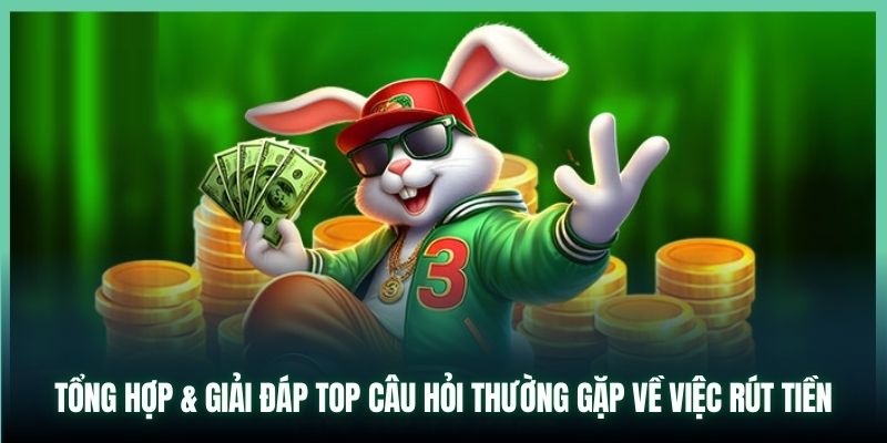 Tổng hợp & giải đáp top câu hỏi thường gặp về việc rút tiền