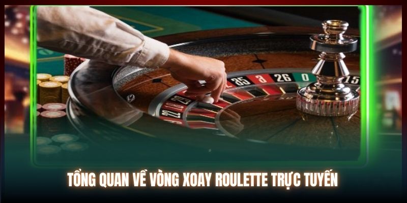 Tổng quan về vòng xoay Roulette trực tuyến