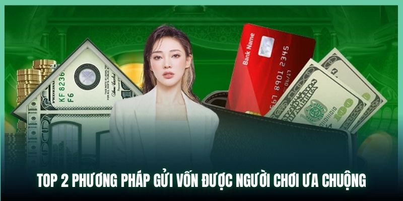 Top 2 phương pháp gửi vốn được người chơi ưa chuộng