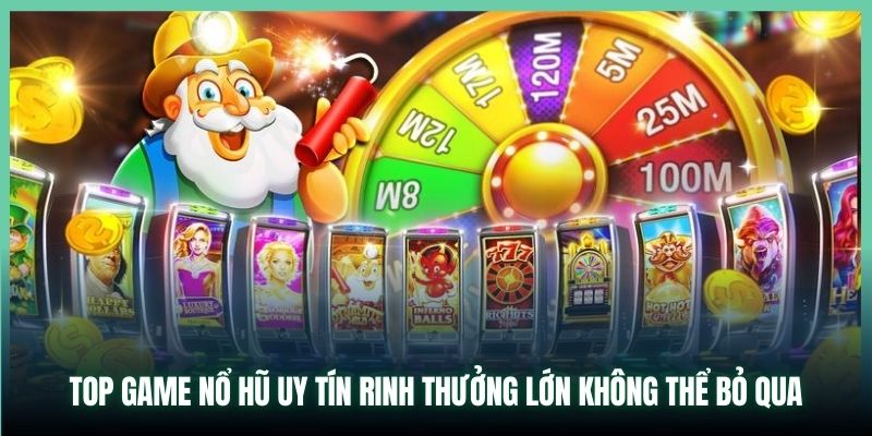 Top Game Nổ Hũ Uy Tín Rinh Thưởng Lớn Không Thể Bỏ Qua