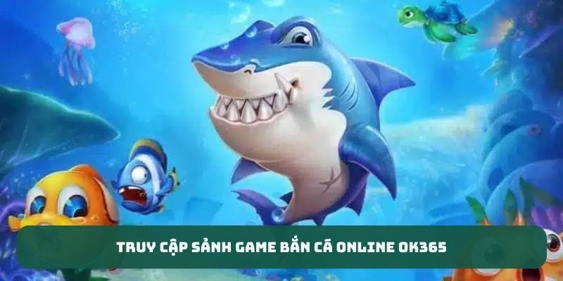 Truy cập sảnh game bắn cá online OK365